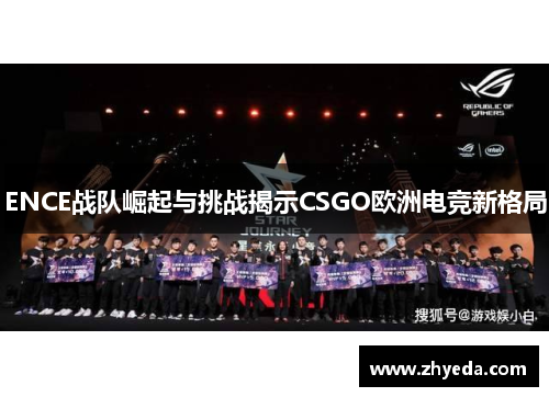 ENCE战队崛起与挑战揭示CSGO欧洲电竞新格局 ENCE战队崛起与挑战揭示CSGO欧洲电竞新格局