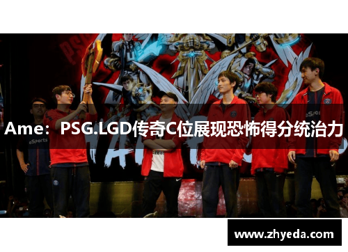Ame：PSG.LGD传奇C位展现恐怖得分统治力