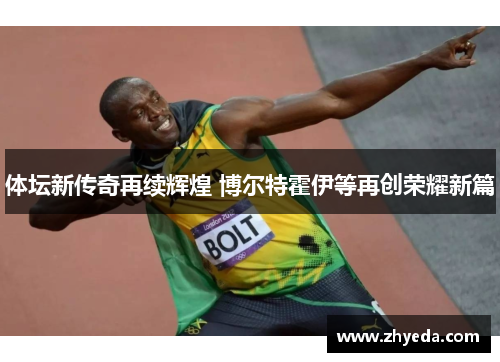 体坛新传奇再续辉煌 博尔特霍伊等再创荣耀新篇